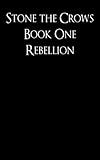 Rebellion: Stone the Crows Book One (A Dystopian Thriller in a Post-Apocalyptic World)