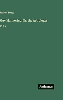 Guy Mannering; Or, the Astrologer: Vol. 1