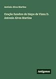Oração funebre do bispo de Vizeu D. Antonio Alves Martins