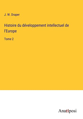 Histoire du développement intellectuel de l'Europe: Tome 2 (French Edition)