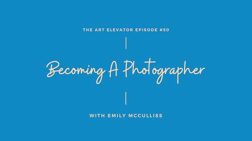 Becoming A Photographer - with Emily McCulliss