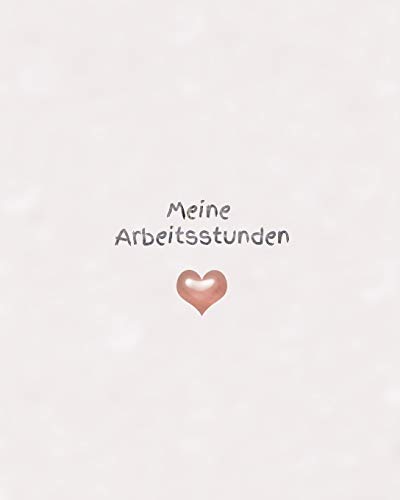 Meine Arbeitsstunden: Stunden - Arbeit - Stundenkonto - Arbeitszeit - Stunden - Job - Beruf - Arbeitsleben - Frau - Mann - Auszubildende (German Edition)