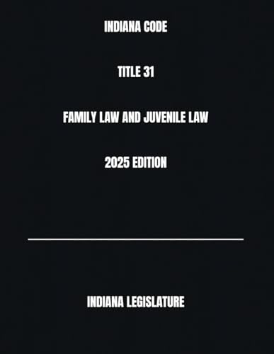 INDIANA CODE TITLE 31 FAMILY LAW AND JUVENILE LAW 2025 EDITION
