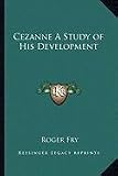 Cezanne A Study of His Development
