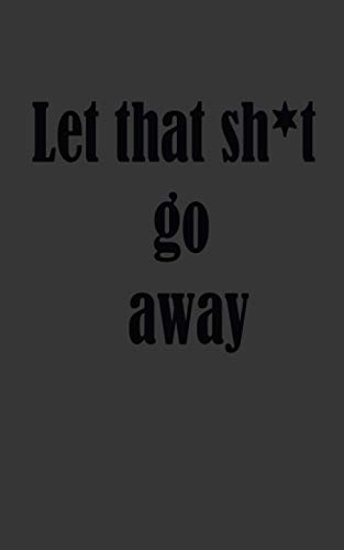 Let that sh*t go away