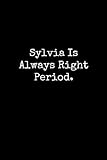 Sylvia Is Always Right Period: Sylvia Notebook, Funny Gift For Sylvia, Personal Sylvia Journal, Sylvia Gift Ideas, Sylvia Notepad