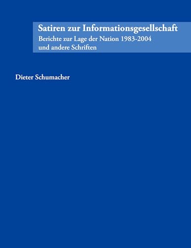 Satiren zur Informationsgesellschaft: Berichte zur Lage der Nation 1983 - 2004 und andere Schriften (German Edition)