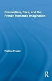 Colonialism, Race, and the French Romantic Imagination (Routledge Studies in Romanticism)