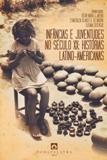 Infâncias e Juventudes no Século XX - Histórias Latino-Americanas