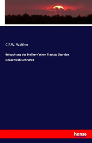 Beleuchtung des Stellhorn'schen Tractats über den Gnadenwahlslehrstreit (German Edition)