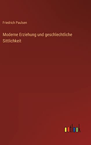 Moderne Erziehung und geschlechtliche Sittlichkeit (German Edition)