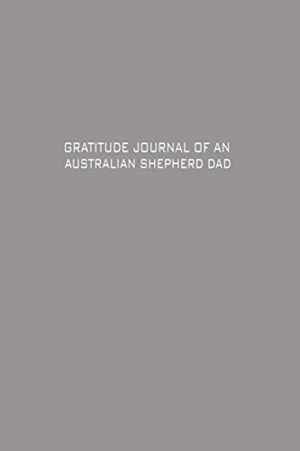 Gratitude Journal Of An Australian Silky Terrier Dad: 6 x 9 Gratitude Journal For Australian Silky Terrier Dads With Daily Inspirational Quotes, gift ... Write What You are Thankful and Grateful for