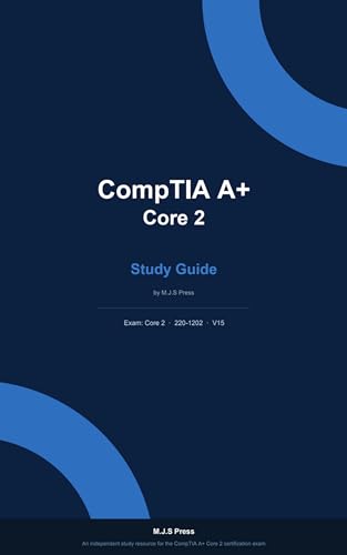 CompTIA A+ Study Guide 220-1202 Core 2 by M.J.S Press: Exam Focused Study Guide (CompTIA A+ Certification Study Guide Series (220-1201 & 220-1202))