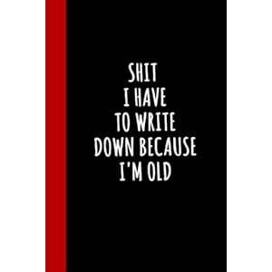 Shit I have to write down because I’m old |Gag Funny Gifts Notebook Journal For Husband, Wife , Men , women Co-workers…