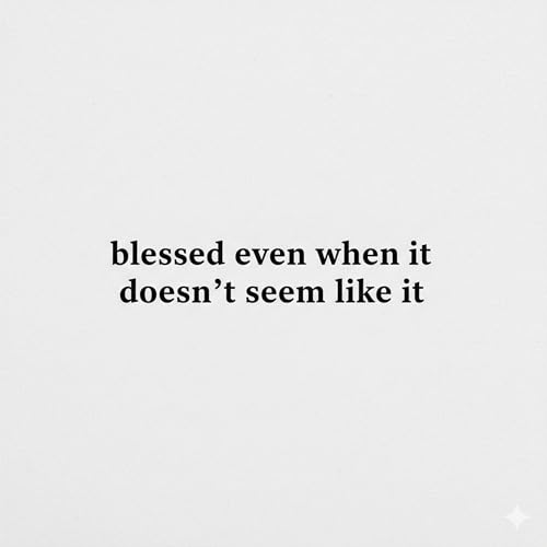 I bless even when it doesn't seem like it