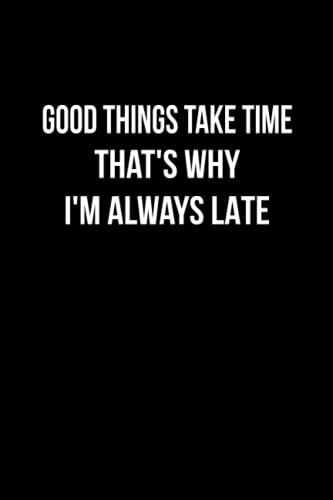 Good Things Take Time. That's Why I'm Always Late: Funny Novelty Office Gag Gifts For Employee and Coworker | Christmas, New Year Gifts | Lined Paperback Notebook | Matte Finish Cover | White Paper image 2
