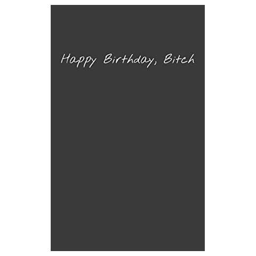 Happy Birthday, Bitch: 5x8 150 page Journal-Style Notebook perfect for the most passive-aggressive birthday present imaginable.