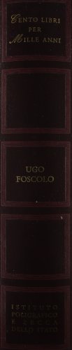 Ugo Foscolo. Dall'indice: Cronologia Della Vita E Delle Opere, Bibliografia, La Critica, Opere, Lezioni Pavesi, Articoli Di Critica E Di Polemica, Dalle Grazie, Scritti Letterari E Politici - 2
