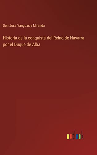 Historia de la conquista del Reino de Navarra por el Duque de Alba (Spanish Edition)