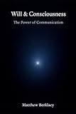 Will & Consciousness: The Power of Communication: From Will to Consciousness Through Communication (English Edition)