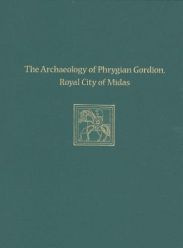 The Archaeology of Phrygian Gordion, Royal City of Midas: Gordion Special Studies 7 (Gordion Special Studies: Museum Monograph, 136, 7)