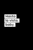  Hasta La Vista, Baby: 120 Pages Lined Notebook Journal