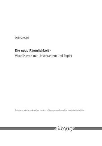 Die neue Räumlichkeit - Visualisieren mit Linsenrastern und Papier: Beiträge zu autostereoskopisch präsentierten Planungen am Beispiel der Landschaftsarchitektur