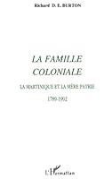 La famille coloniale: La Martinique et la mere patrie, 1789-1992 2738427952 Book Cover