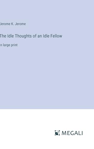 The Idle Thoughts of an Idle Fellow: in large print