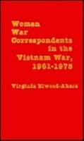 Women War Correspondents in the Vietnam War 0810820331 Book Cover