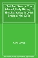 Shotokan Dawn: v. 2: A Selected, Early History of Shotokan Karate in Great Britain (1956-1966) 0954275705 Book Cover