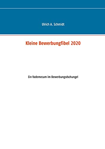 Kleine Bewerbungfibel 2020: Ein Vademecum im Bewerbungsdschungel (German Edition) - Schmidt, Ulrich A.