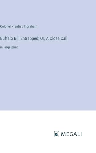 Buffalo Bill Entrapped; Or, A Close Call: in large print