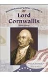 Lord Cornwallis: British General (Revolutionary War Leaders)