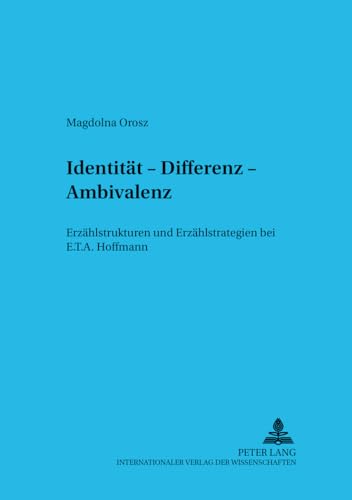 Identität, Differenz, Ambivalenz: Erzählstrukturen und Erzählstrategien bei E.T.A. Hoffmann (Budapester Studien zur Literaturwissenschaft, Band 1)