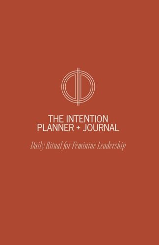 The Intention Planner + Journal, Daily Morning Ritual for Feminine Leadership: Undated Monthly Tracker for One Lunar Cycle to Embody and Manifest the Life You Were Born For