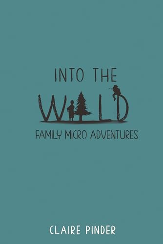 Into the Wild: Family Micro Adventures: The Pocket Guide