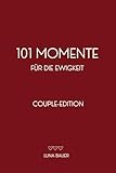 101 Momente für die Ewigkeit - Couple Edition: Der ultimative Ratgeber für romantische Date-Ideen, Abenteuer & gemeinsame Erlebnisse, um eure ... und unvergessliche Momente zu kreieren.