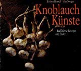 Knoblauch- Künste. Raffinierte Rezepte und Bilder 3880347255 Book Cover