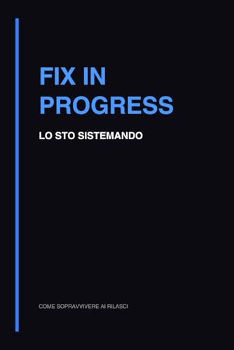 Fix in Progress: Quaderno per Debug Software, Bug Tracking e Soluzione Problemi (Come sopravvivere ai rilasci) (Italian Edition)