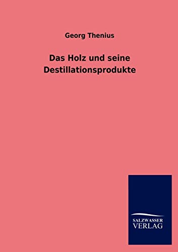 Das Holz und seine Destillationsprodukte (German Edition)