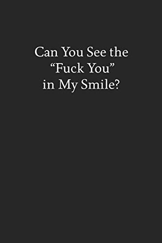 Can You See the "Fuck You" in My Smile?: Blank Funny Lined Journal - Black Sarcastic Notebook