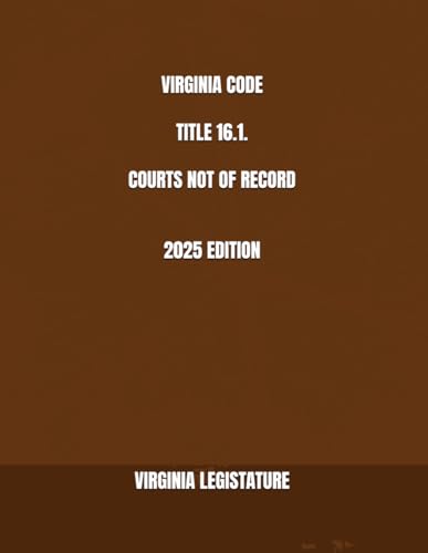 VIRGINIA CODE TITLE 16.1. COURTS NOT OF RECORD 2025 EDITION