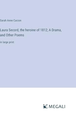 Laura Secord, the heroine of 1812; A Drama, and Other Poems: in large print