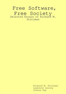 Free Software, Free Society: Selected Essays of Richard M. Stallman