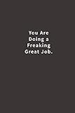 You Are Doing a Freaking Great Job.: Lined notebook
