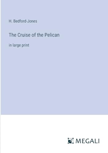 The Cruise of the Pelican: in large print