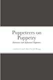 Puppeteers on Puppetry: Interviews with Influential Puppeteers