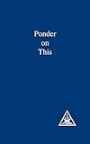 Ponder on This: From the Writings of Alice A.Bailey and the Tibetan Master Djwhal Khul by Alice A. Bailey (1-Dec-1980) Paperback