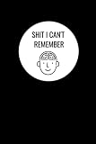 Shit I Can't Remember: Notebook Organizer for Passwords and Everything Else You Can't Remember